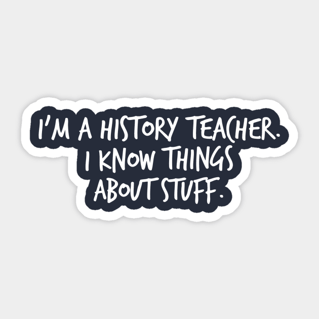 I'm a History Teacher I Know Things About Stuff Sticker by FlashMac